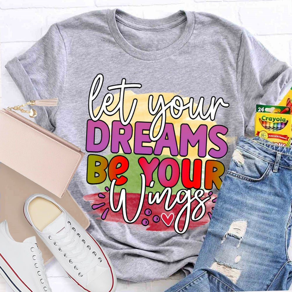 Let Your Dreams Be Your Wings T-shirt