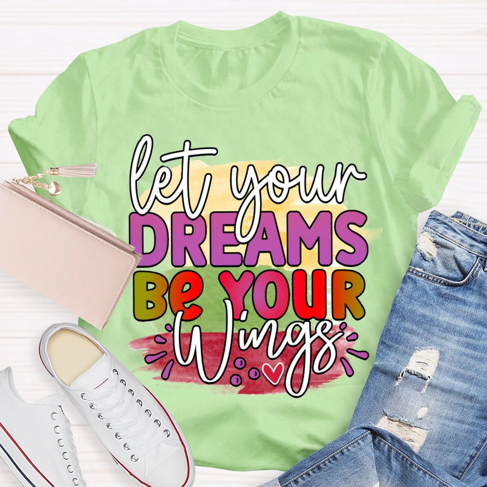 Let Your Dreams Be Your Wings T-shirt