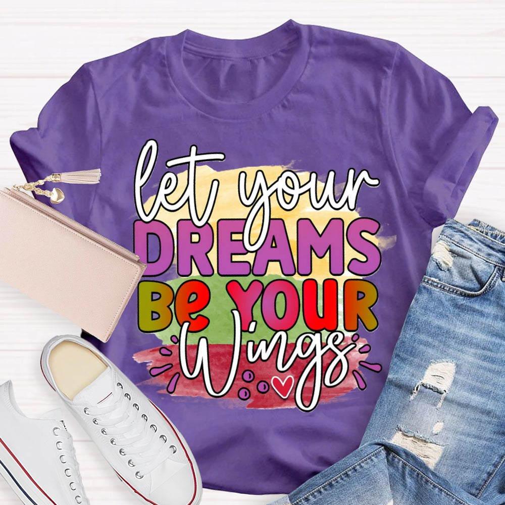 Let Your Dreams Be Your Wings T-shirt