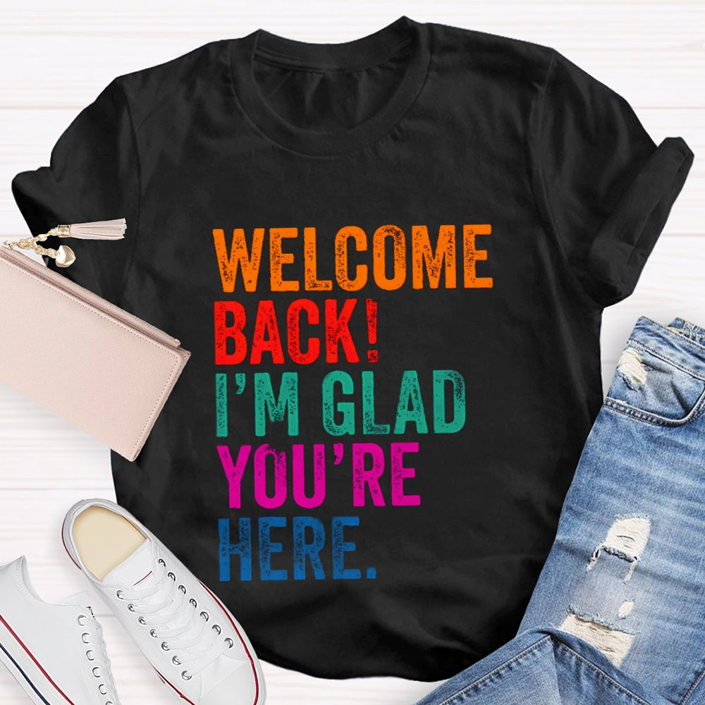 Welcome Back I'M Glad You'Re Here T-Shirt