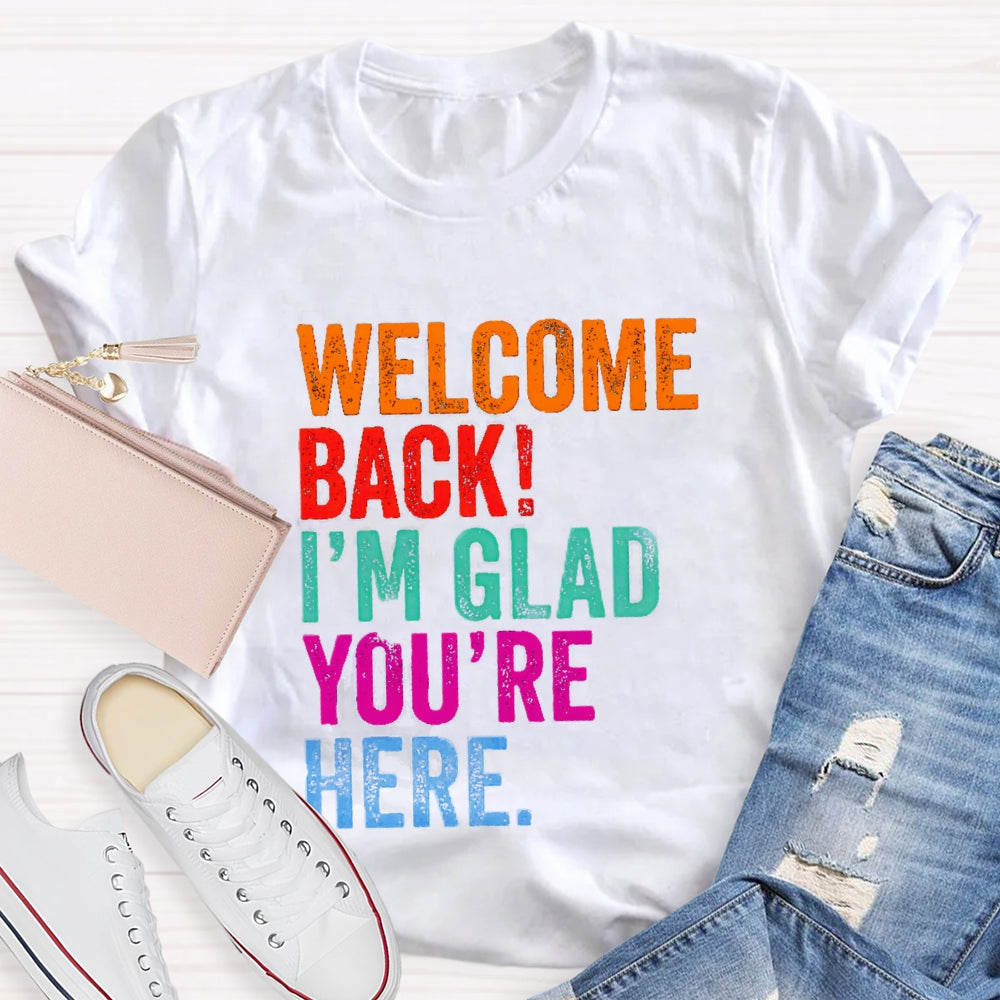 Welcome Back I'M Glad You'Re Here T-Shirt