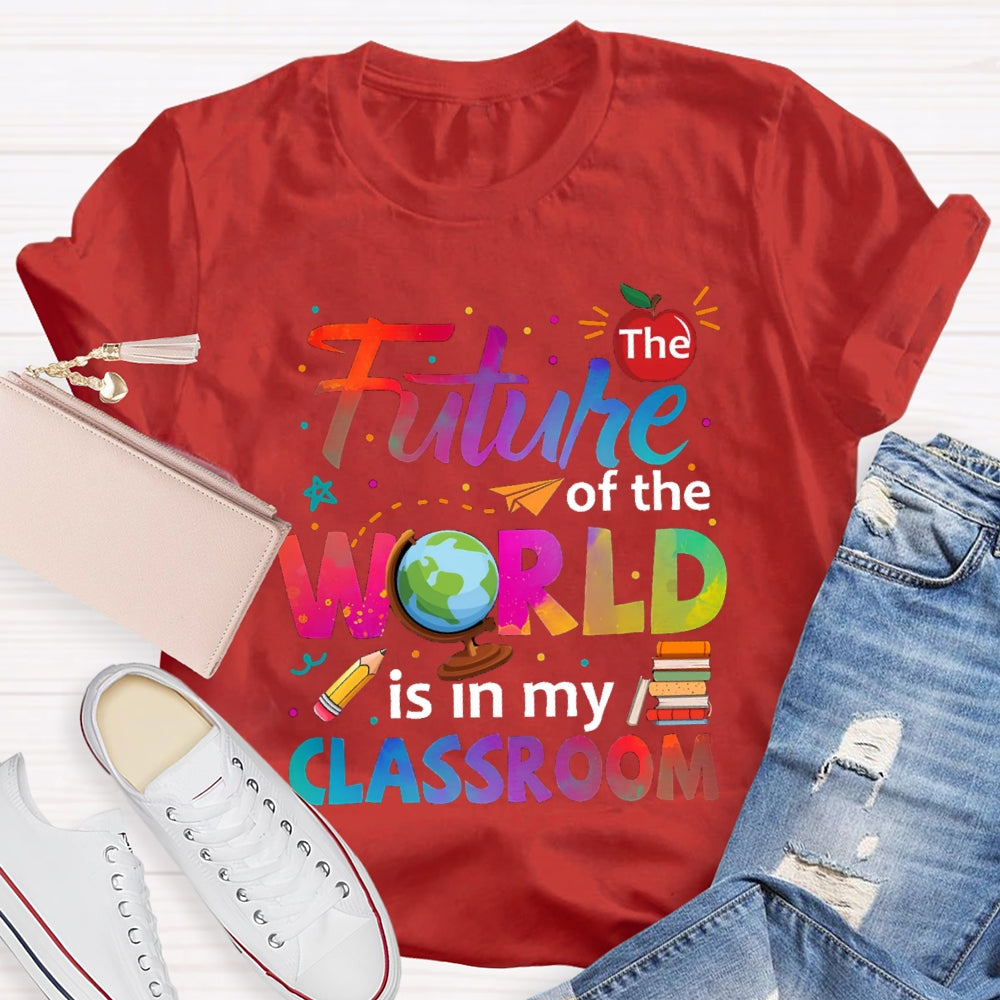 The Future Of The World Is In My Classroom T-shirt