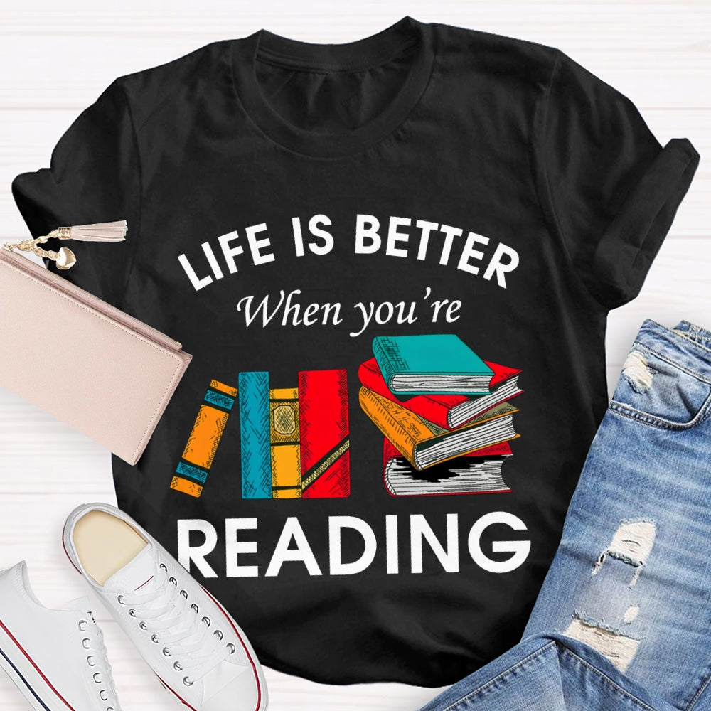Life Is Better When You'Re Reading T-shirt