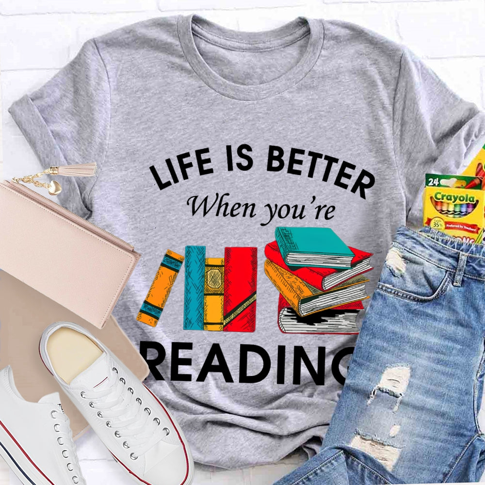 Life Is Better When You'Re Reading T-shirt