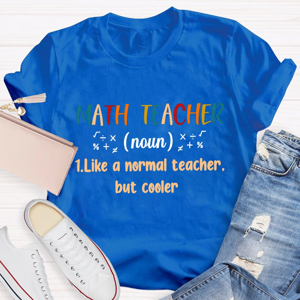 Math Teacher Like A Normal Teacher But Cooler T-shirt
