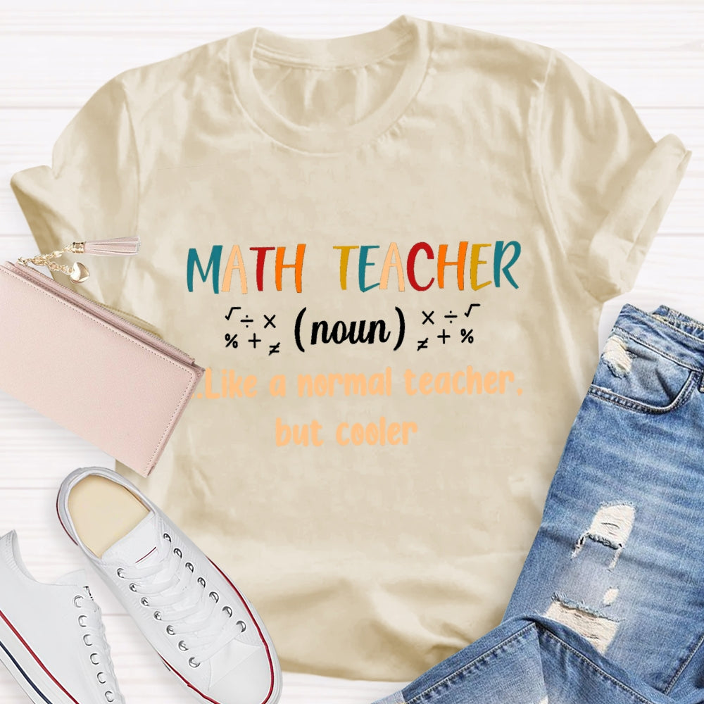 Math Teacher Like A Normal Teacher But Cooler T-shirt