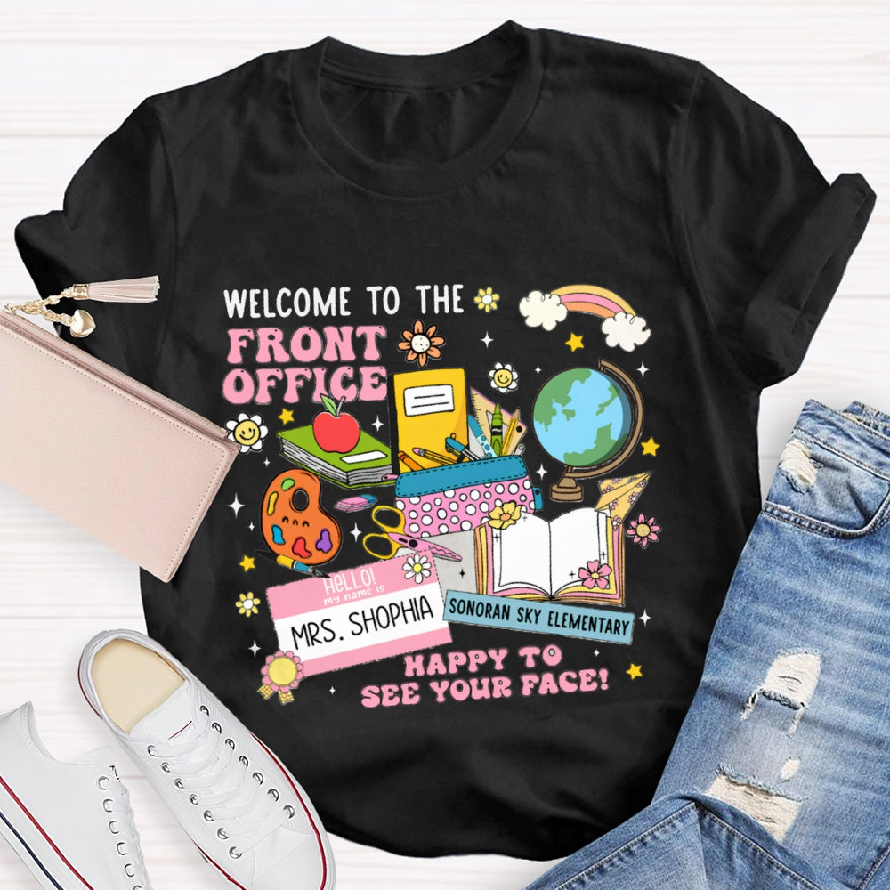 Personlized Name And School Name Welcome To The Front Office Happy To See Your Face T-shirt