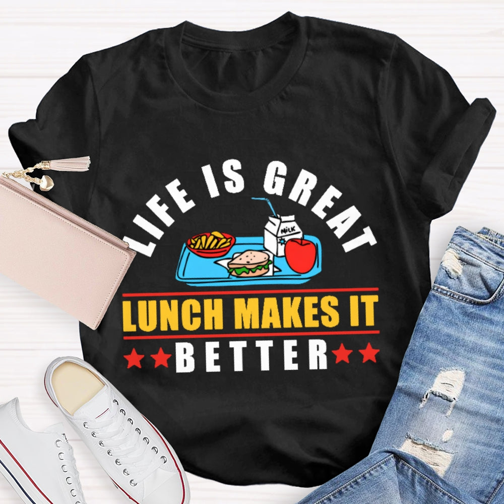 Life Is Great Lunch Makes It Better T-shirt