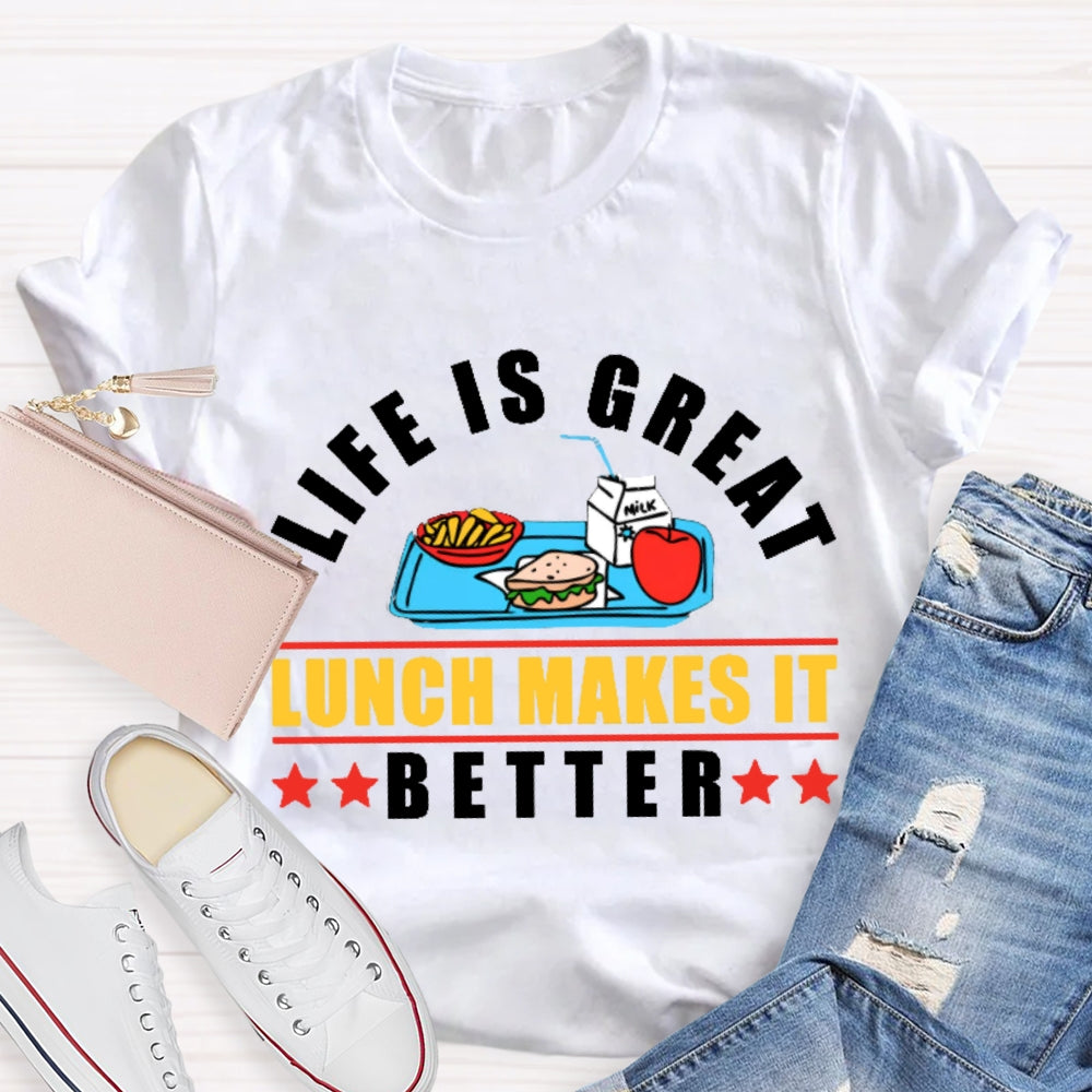 Life Is Great Lunch Makes It Better T-shirt