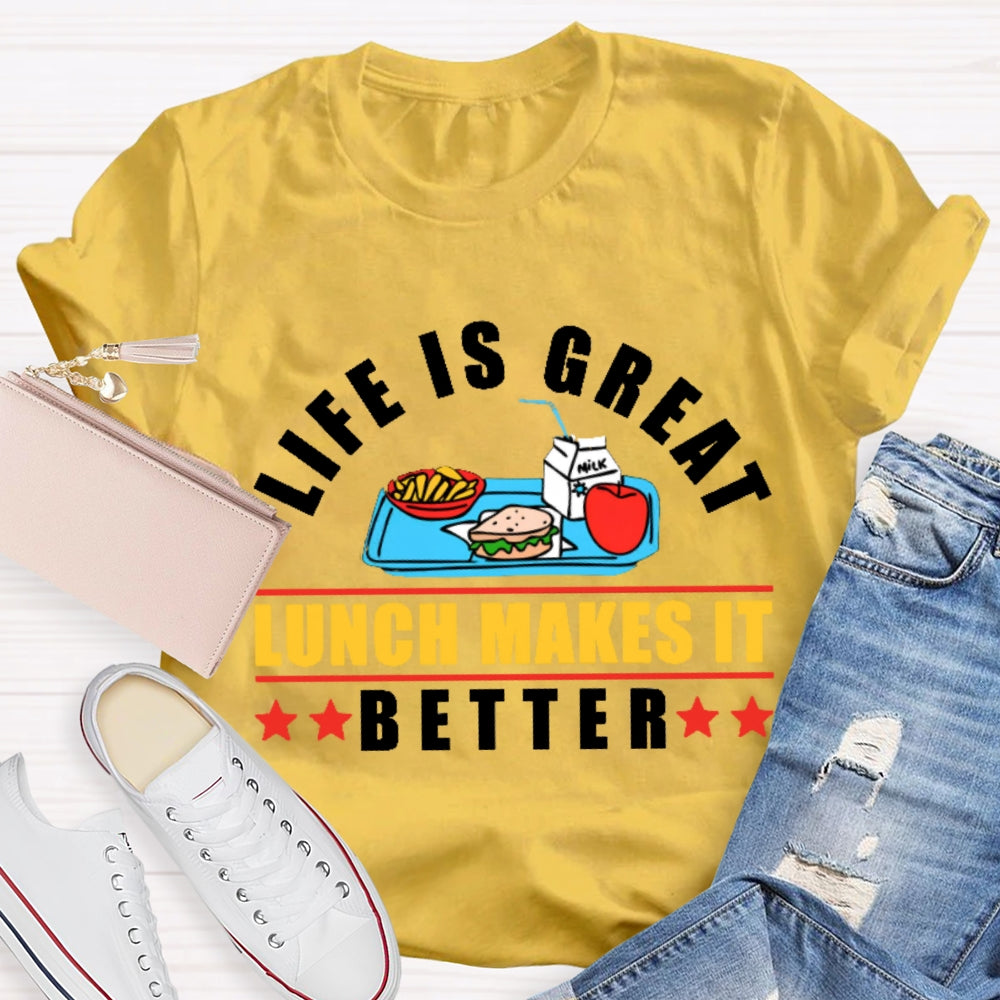 Life Is Great Lunch Makes It Better T-shirt