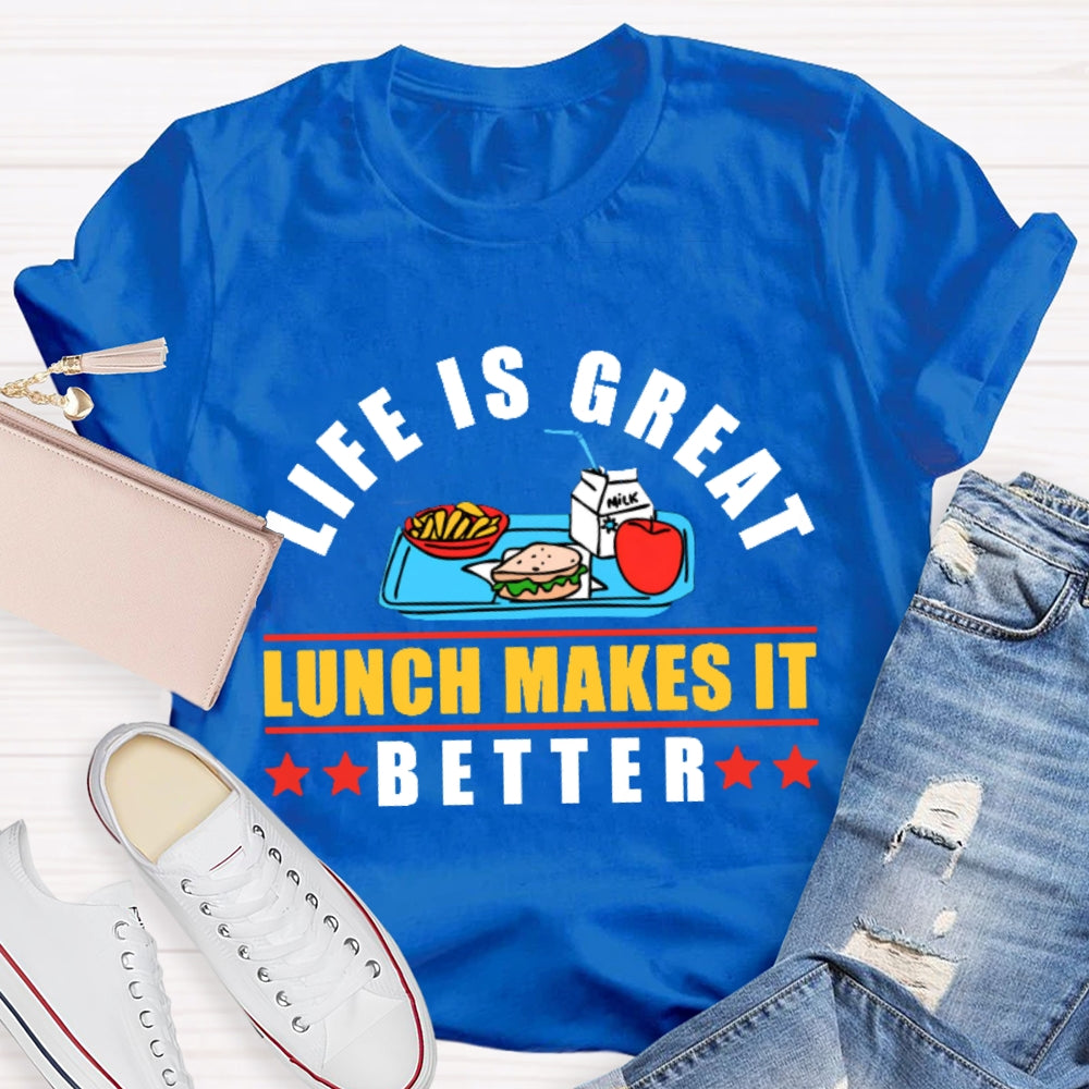 Life Is Great Lunch Makes It Better T-shirt