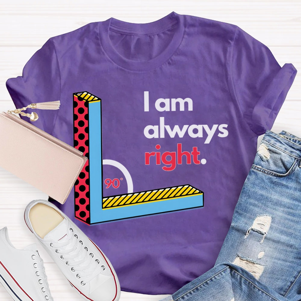 I Am Always Right Right Angle Math Teacher T-shirt