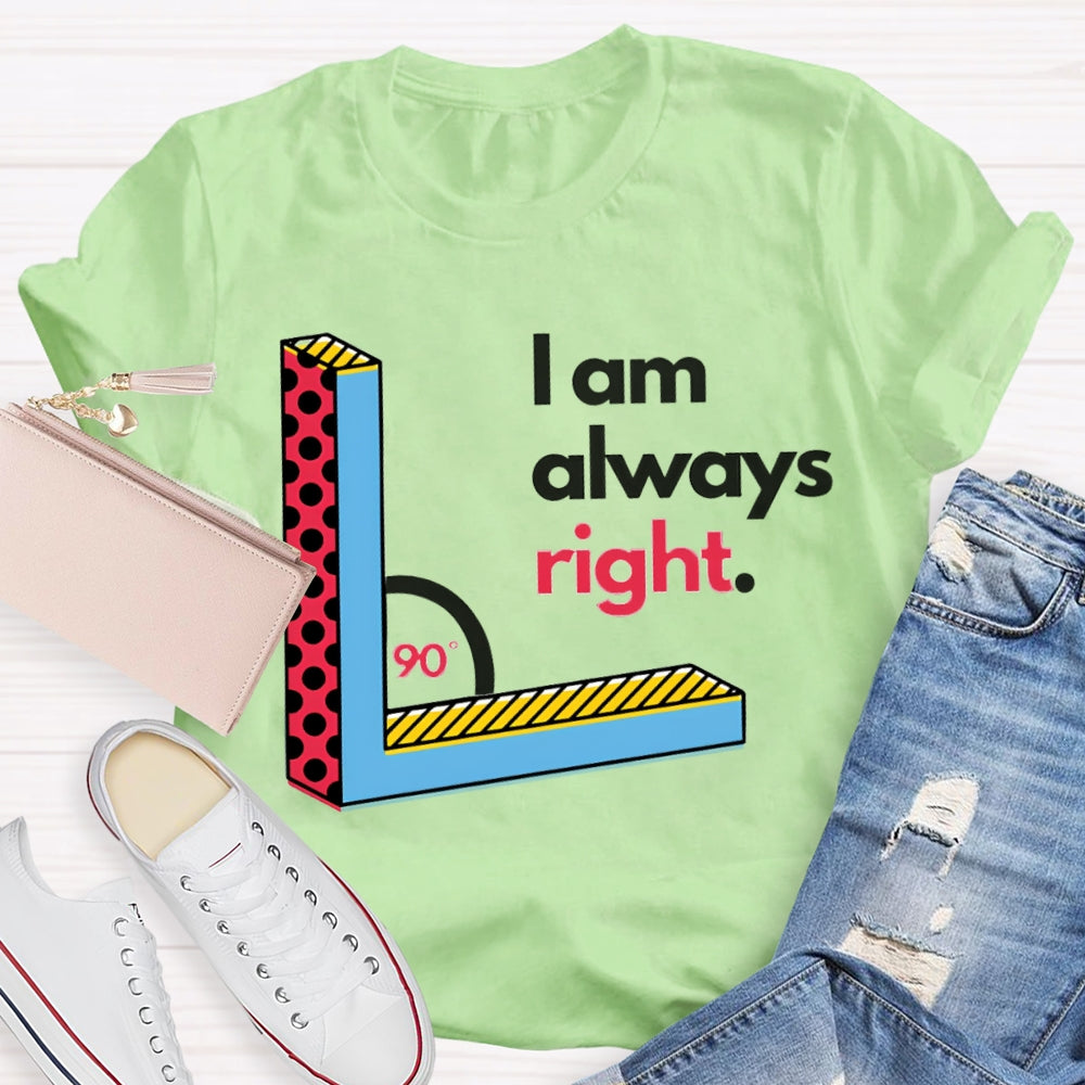 I Am Always Right Right Angle Math Teacher T-shirt