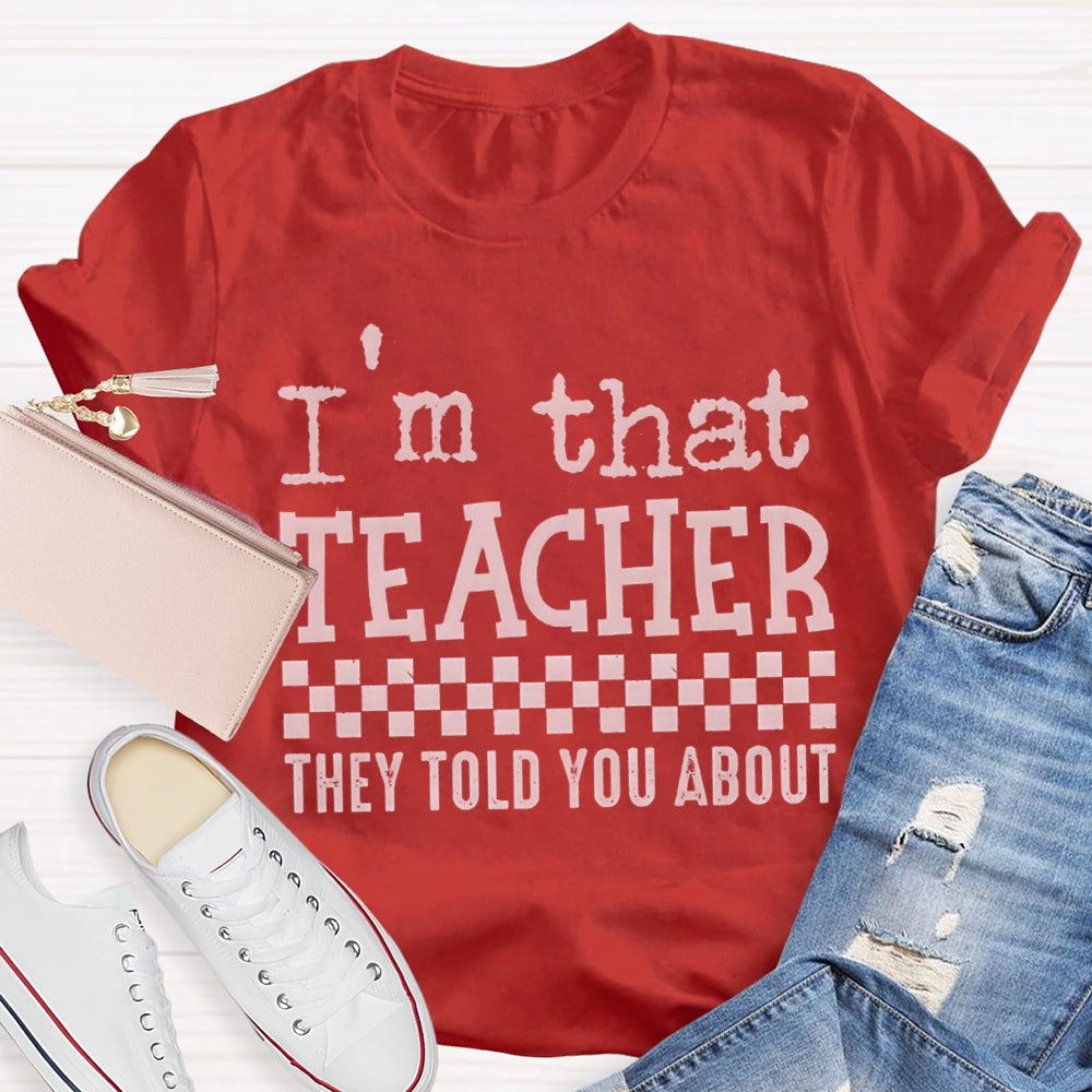 I'M That Teacher They Told You About Teacher T-shirt