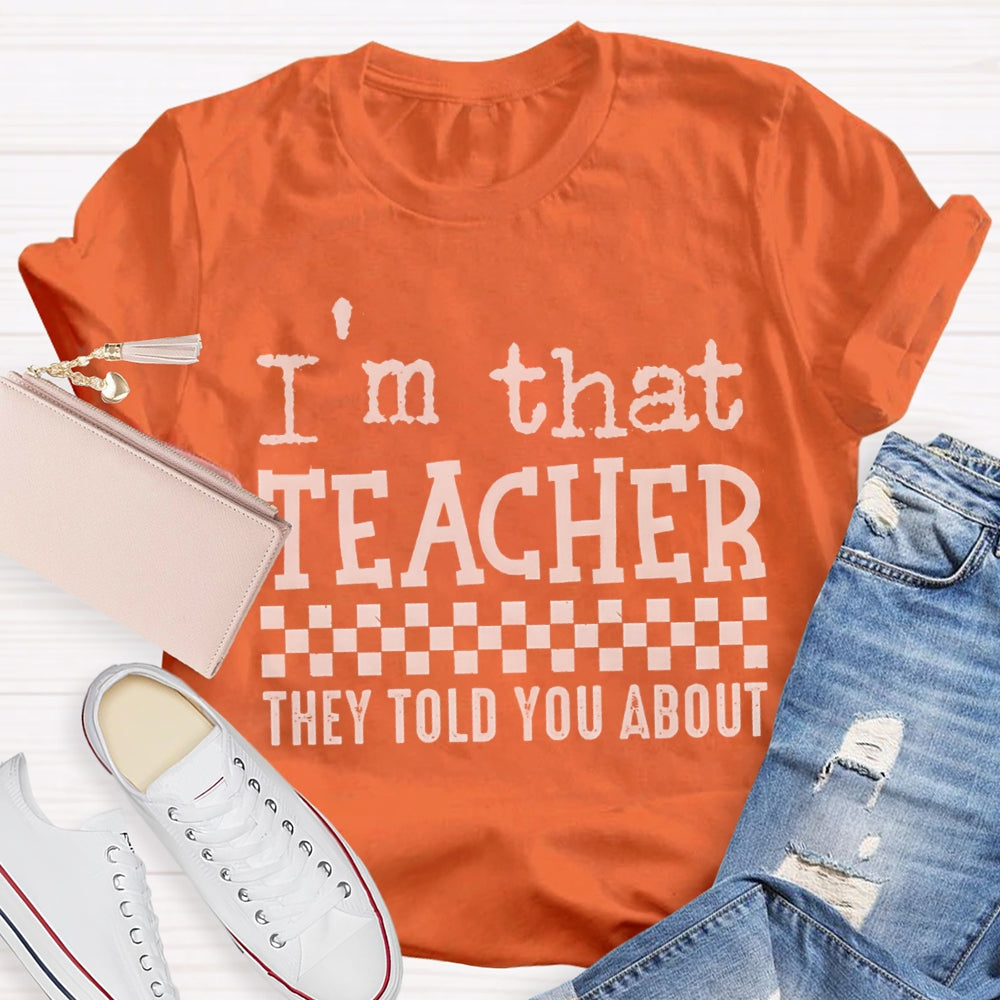 I'M That Teacher They Told You About Teacher T-shirt