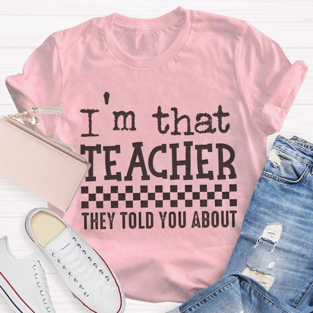I'M That Teacher They Told You About Teacher T-shirt