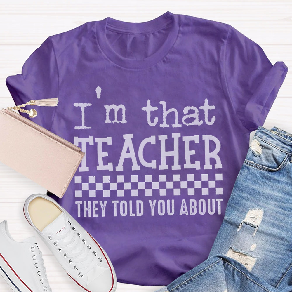 I'M That Teacher They Told You About Teacher T-shirt