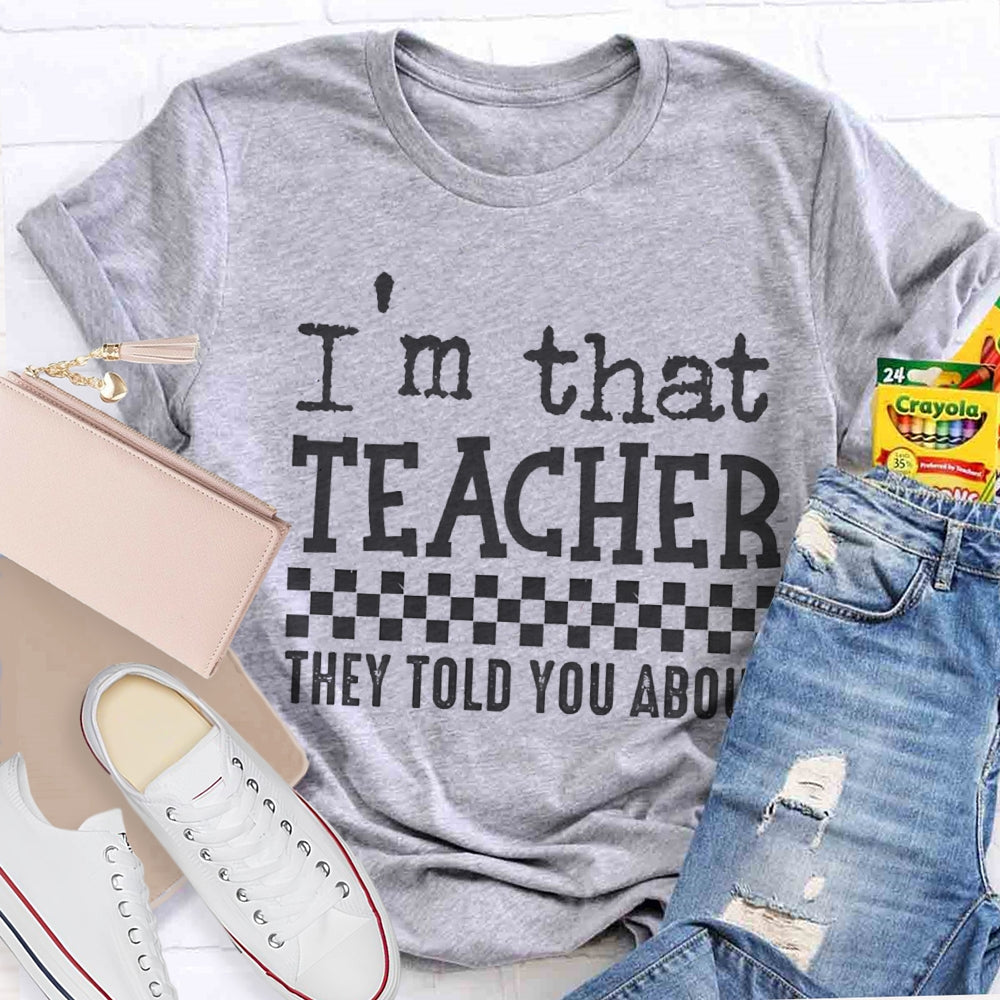 I'M That Teacher They Told You About Teacher T-shirt