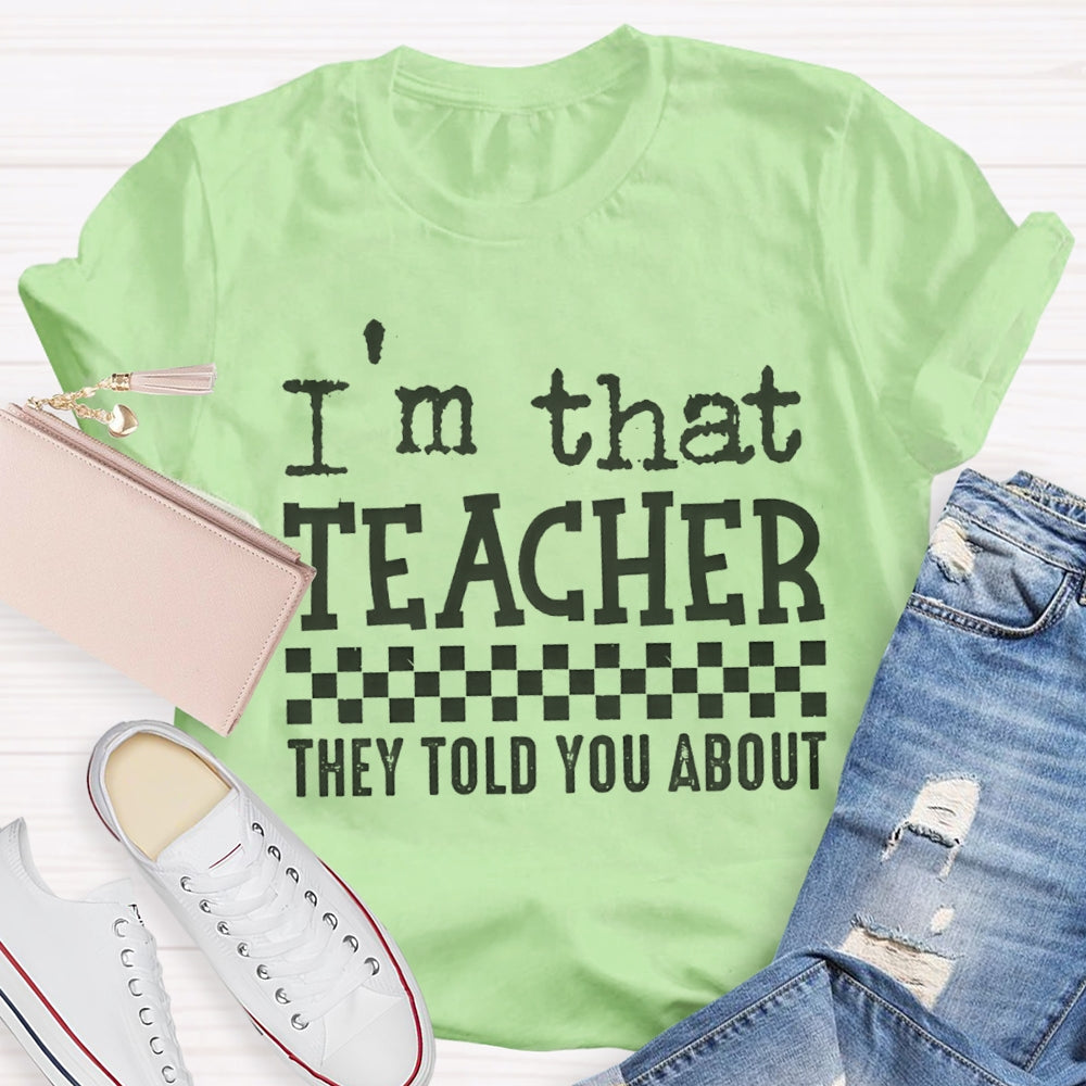 I'M That Teacher They Told You About Teacher T-shirt