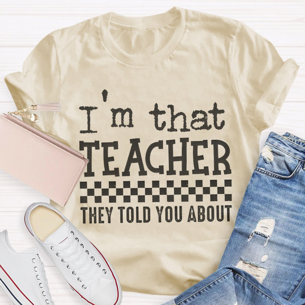 I'M That Teacher They Told You About Teacher T-shirt