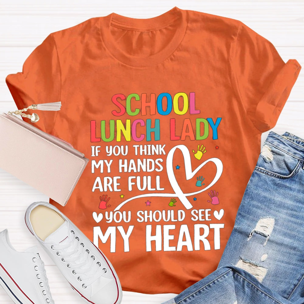 School Lunch Lady If You Think My Hands Are Full You Should See My Heart T-shirt