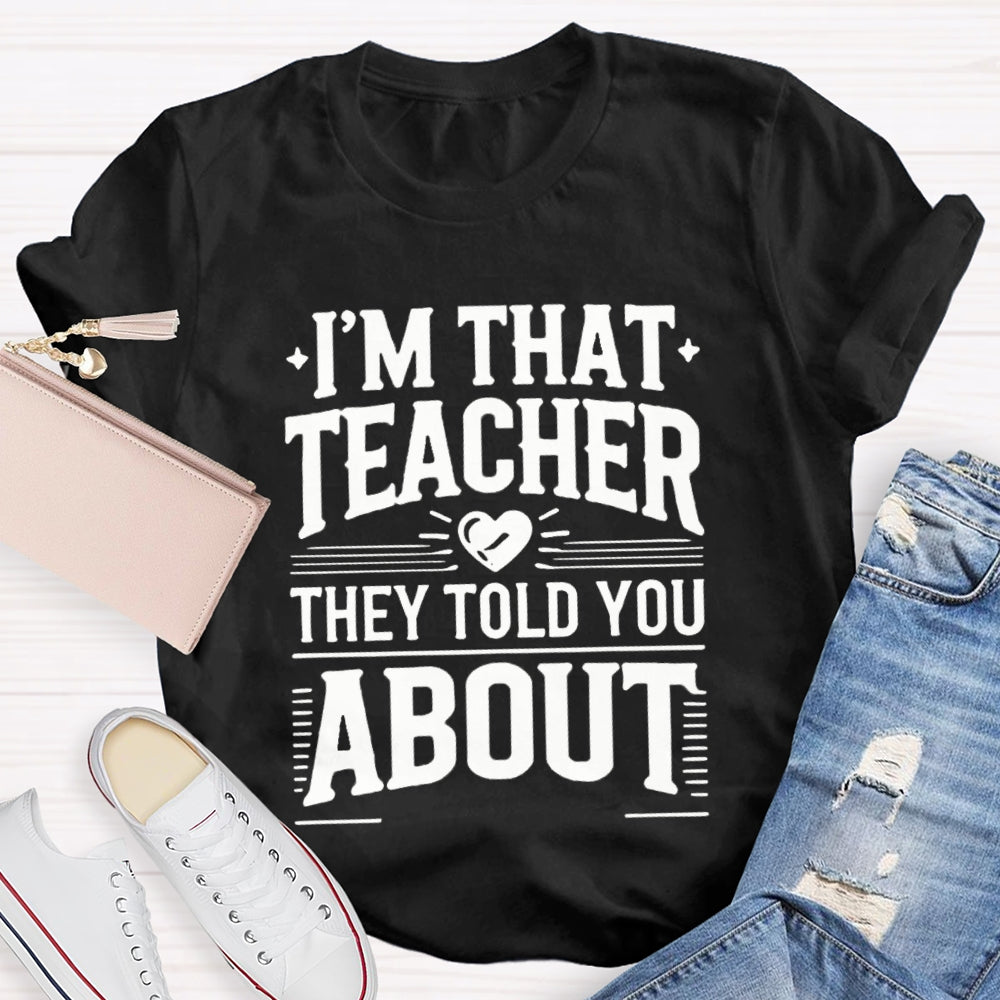 I'M That Teacher They Told You About Teacher T-shirt