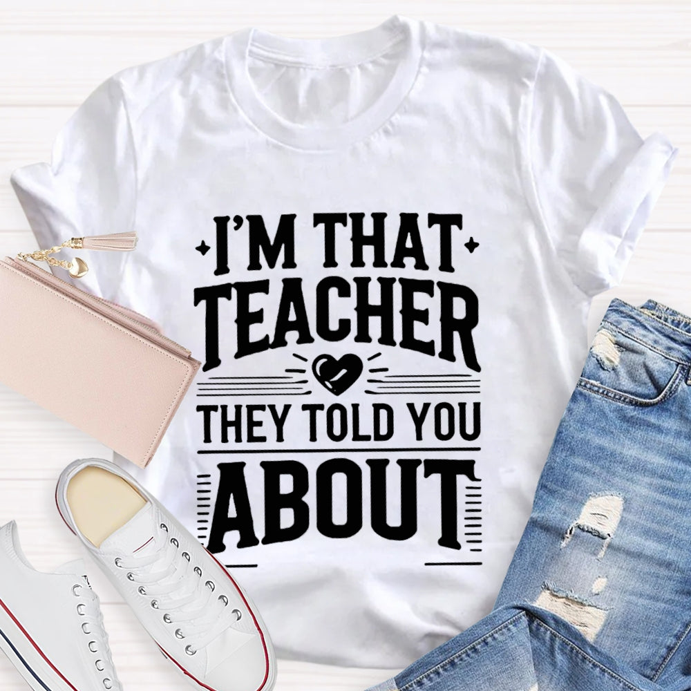 I'M That Teacher They Told You About Teacher T-shirt
