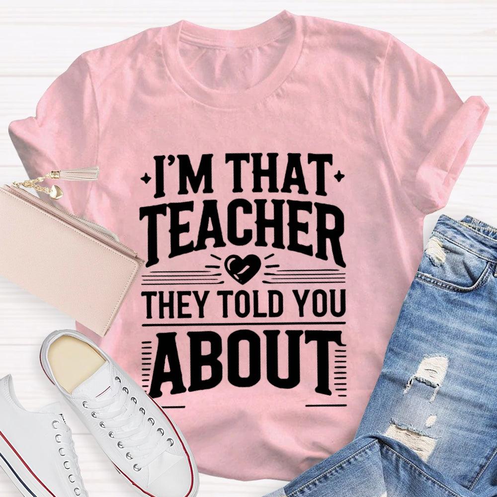 I'M That Teacher They Told You About Teacher T-shirt
