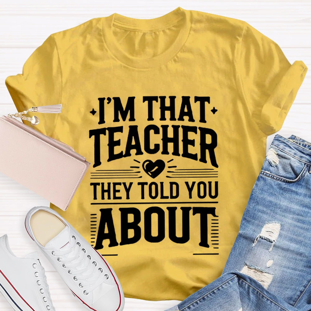 I'M That Teacher They Told You About Teacher T-shirt