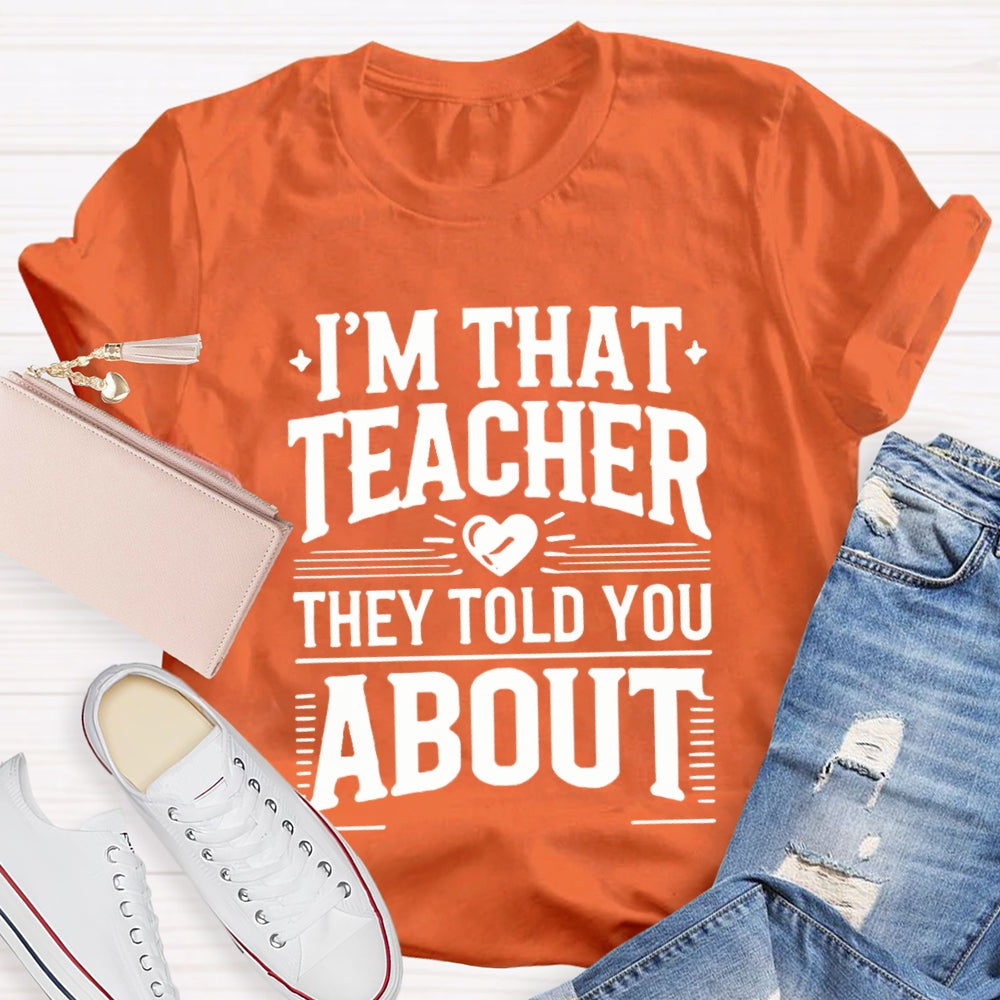I'M That Teacher They Told You About Teacher T-shirt