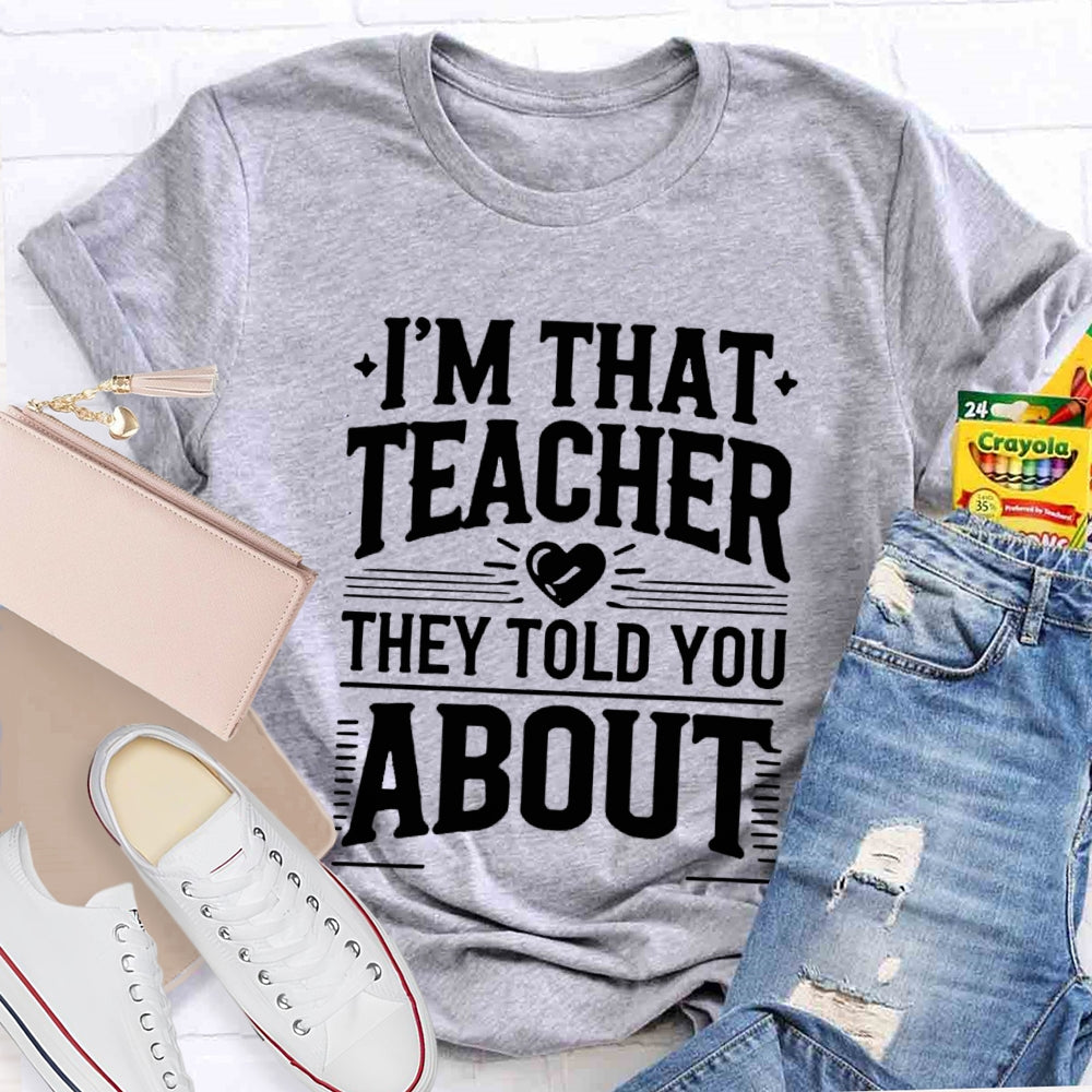 I'M That Teacher They Told You About Teacher T-shirt