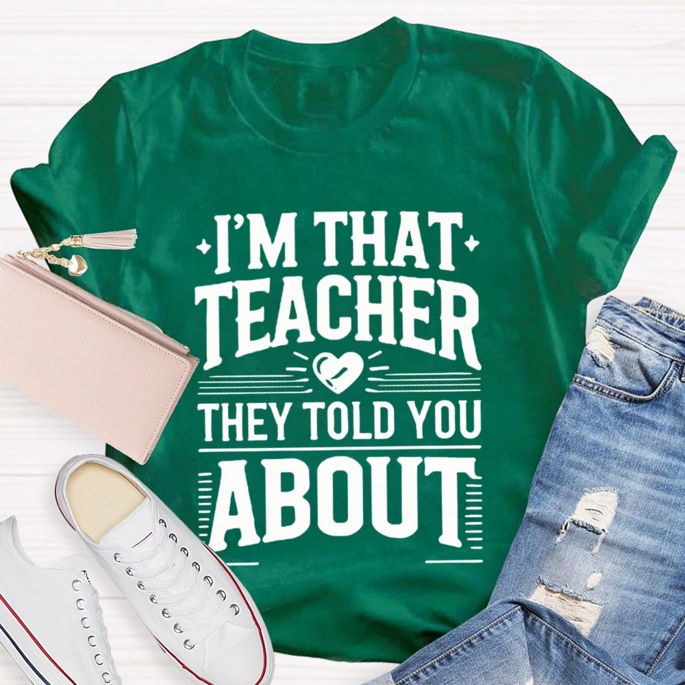 I'M That Teacher They Told You About Teacher T-shirt