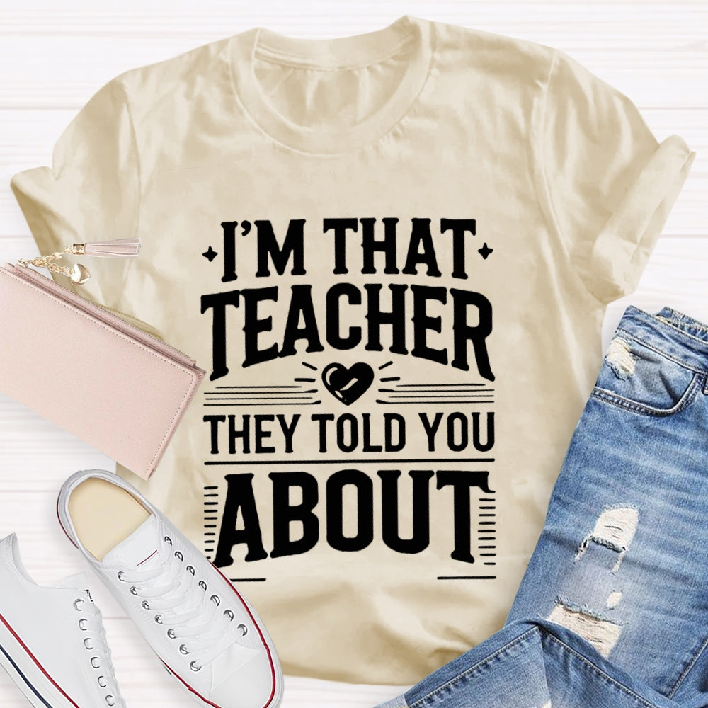 I'M That Teacher They Told You About Teacher T-shirt