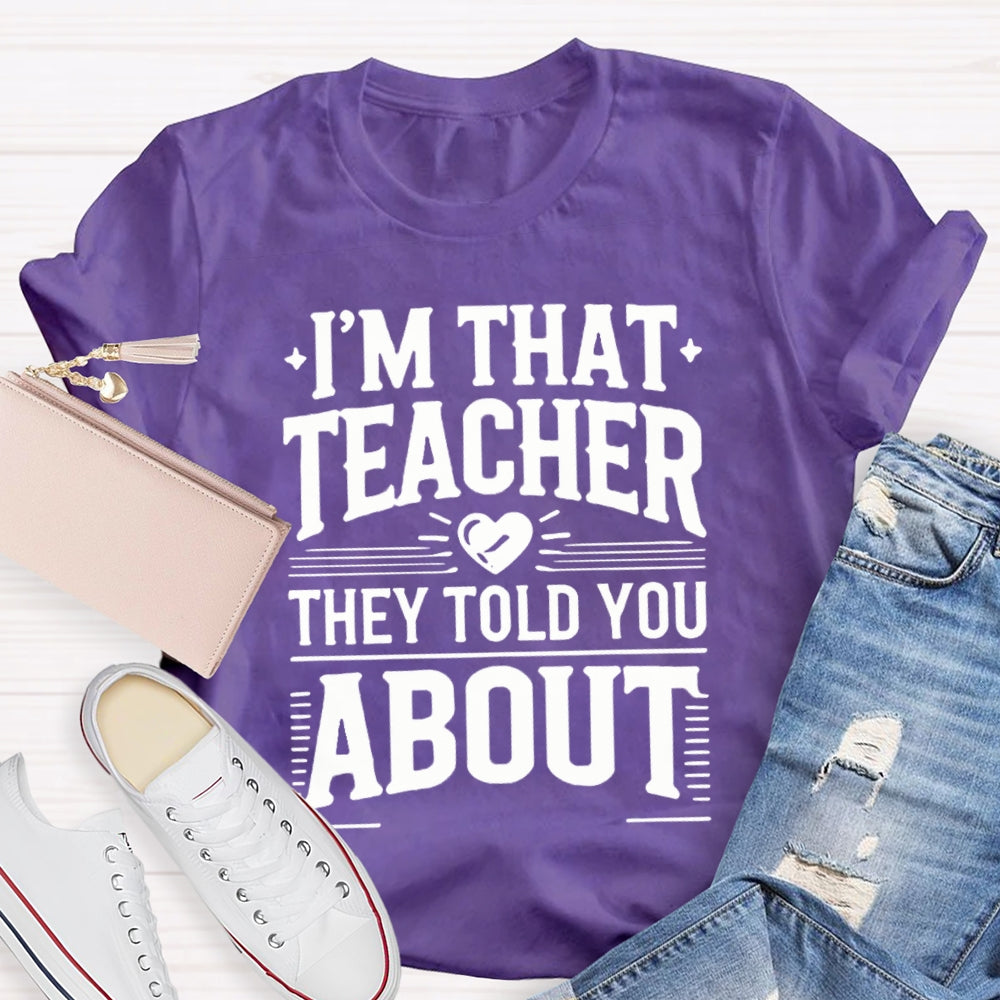 I'M That Teacher They Told You About Teacher T-shirt