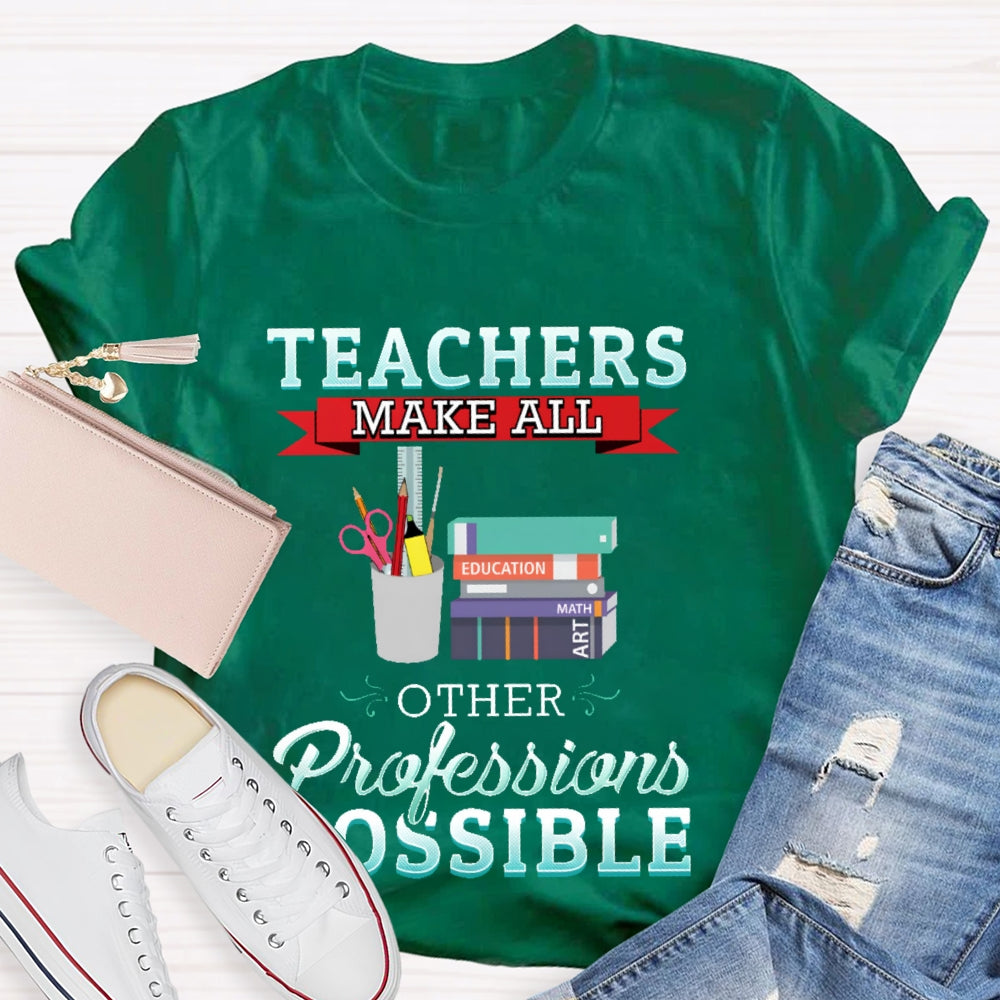 Teachers Make All Other Professions Possible T-shirt