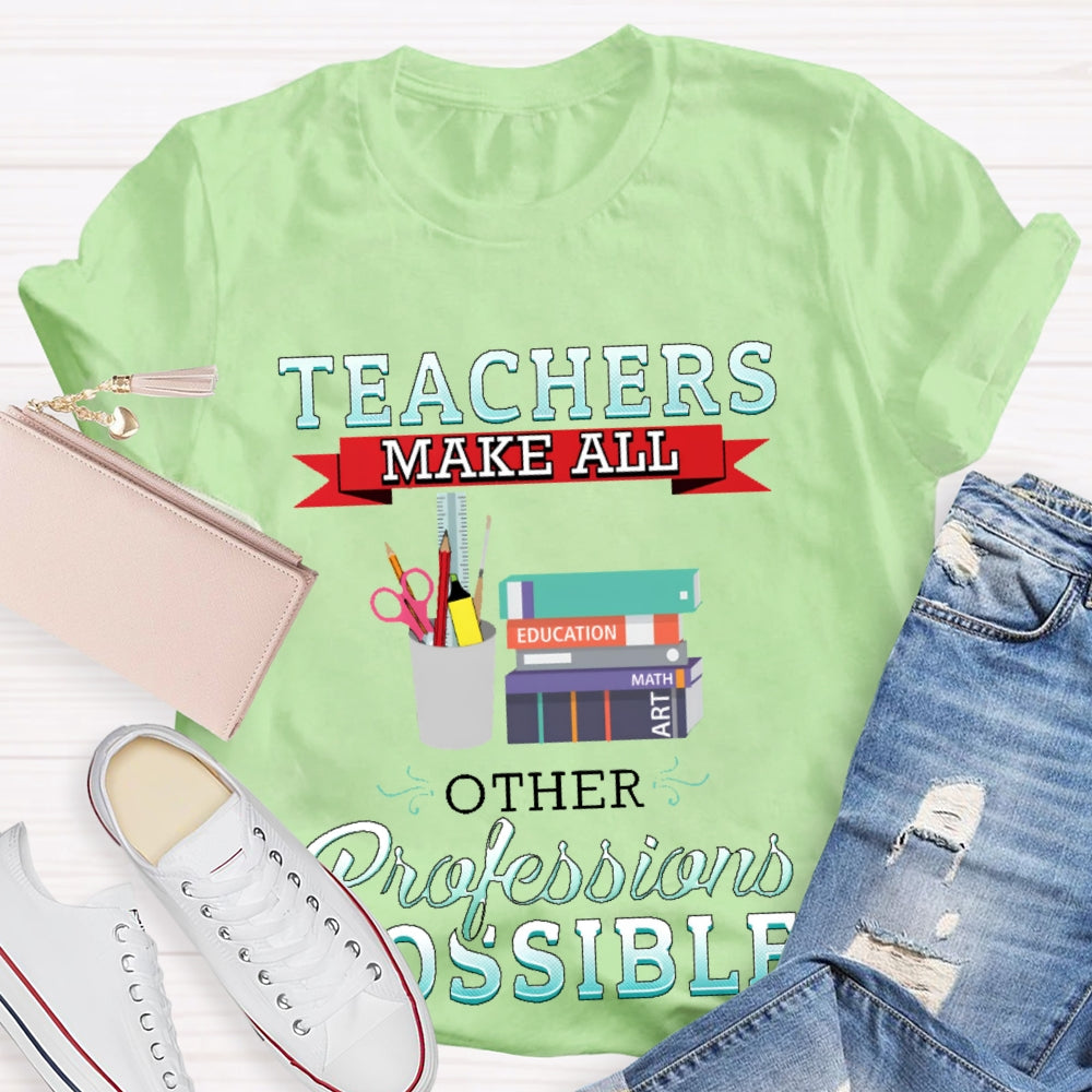 Teachers Make All Other Professions Possible T-shirt