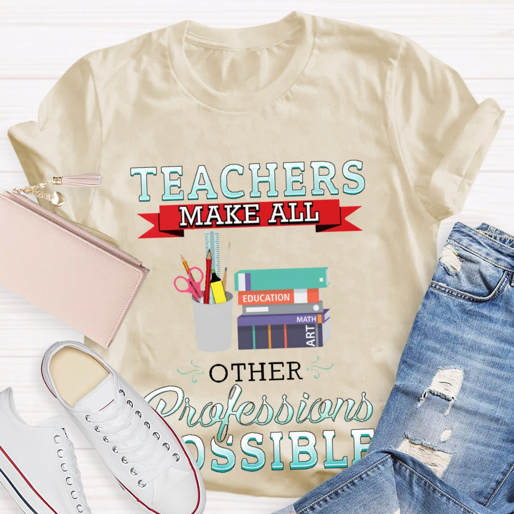 Teachers Make All Other Professions Possible T-shirt