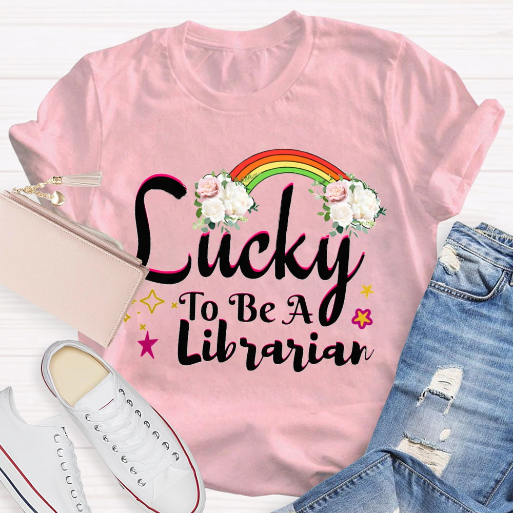 Lucky To Be A Librarian Rainbows And Flowers T-shirt