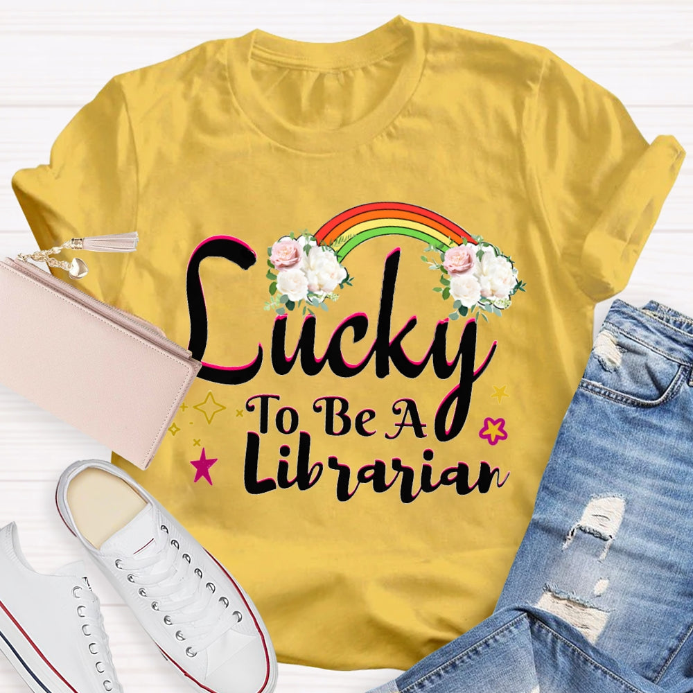 Lucky To Be A Librarian Rainbows And Flowers T-shirt