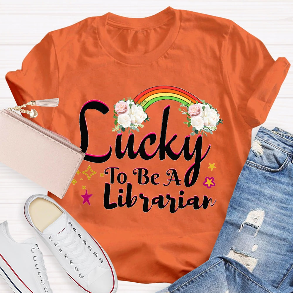 Lucky To Be A Librarian Rainbows And Flowers T-shirt