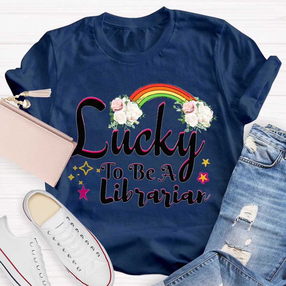 Lucky To Be A Librarian Rainbows And Flowers T-shirt