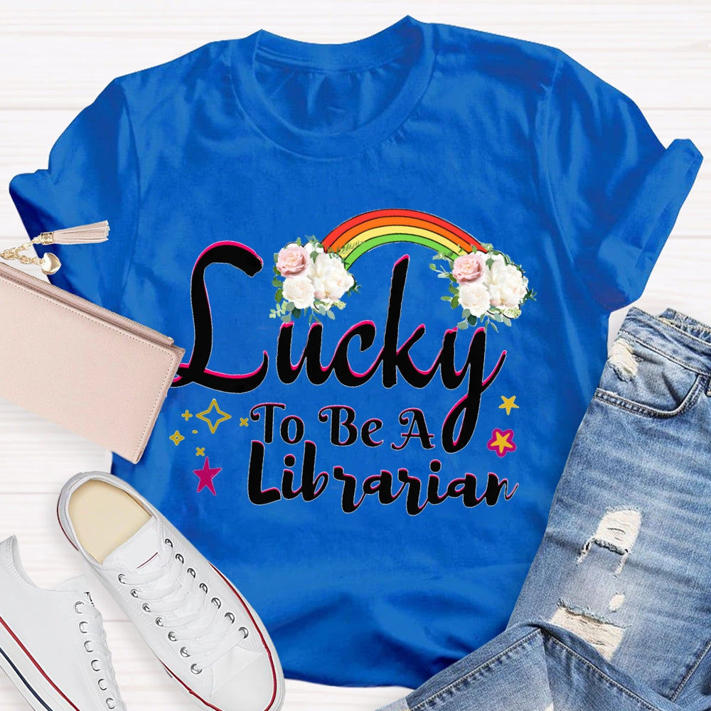 Lucky To Be A Librarian Rainbows And Flowers T-shirt