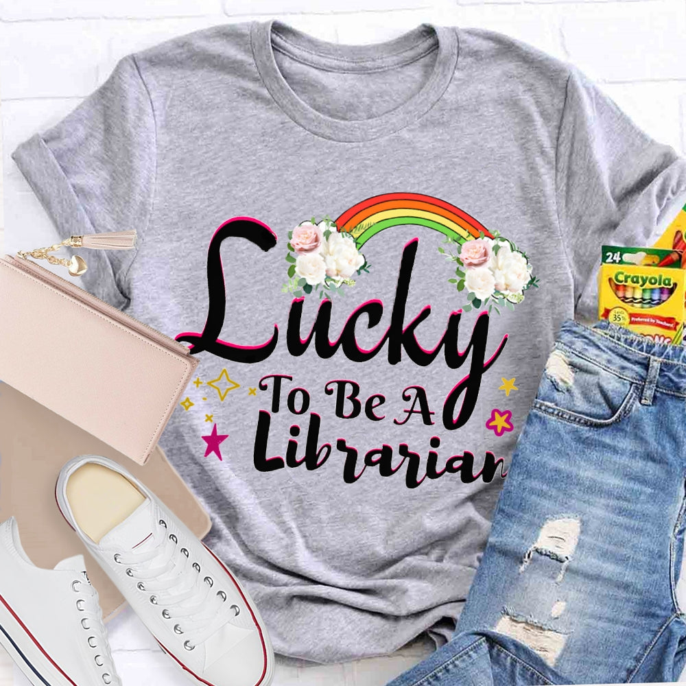 Lucky To Be A Librarian Rainbows And Flowers T-shirt