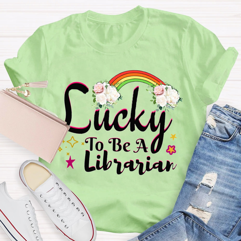 Lucky To Be A Librarian Rainbows And Flowers T-shirt