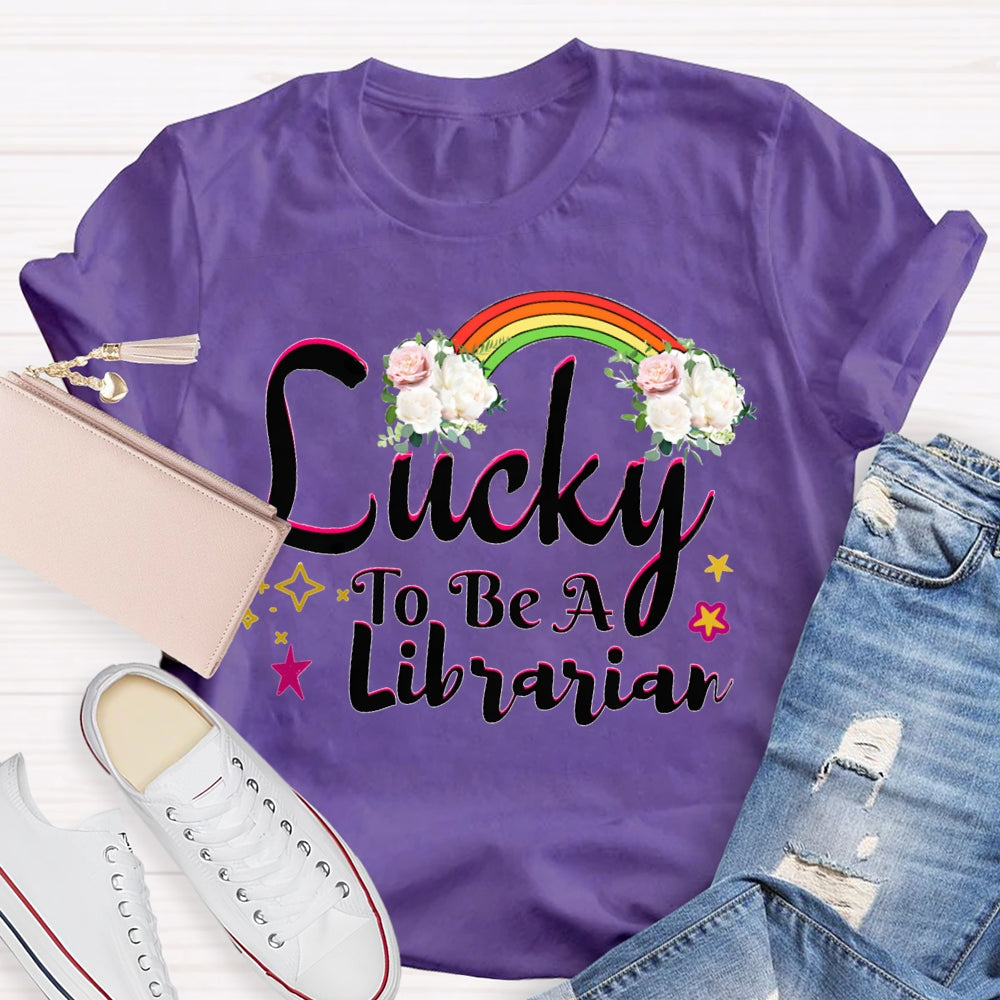 Lucky To Be A Librarian Rainbows And Flowers T-shirt