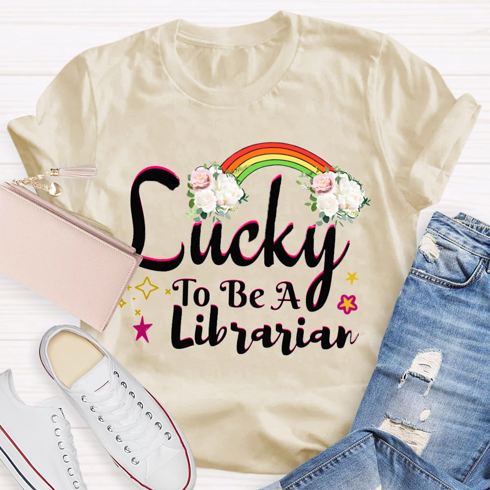 Lucky To Be A Librarian Rainbows And Flowers T-shirt