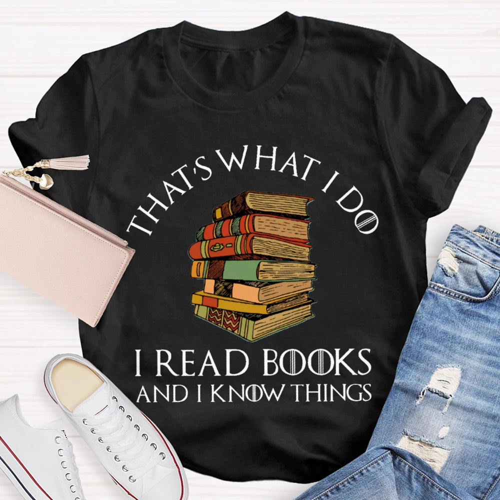 That'S What I Do I Read Books And I Know Things T-shirt