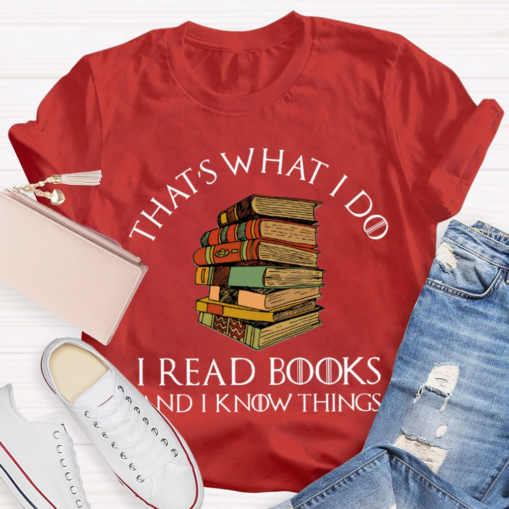 That'S What I Do I Read Books And I Know Things T-shirt