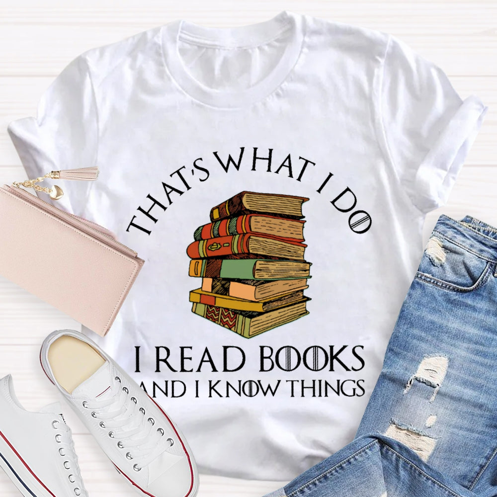 That'S What I Do I Read Books And I Know Things T-shirt