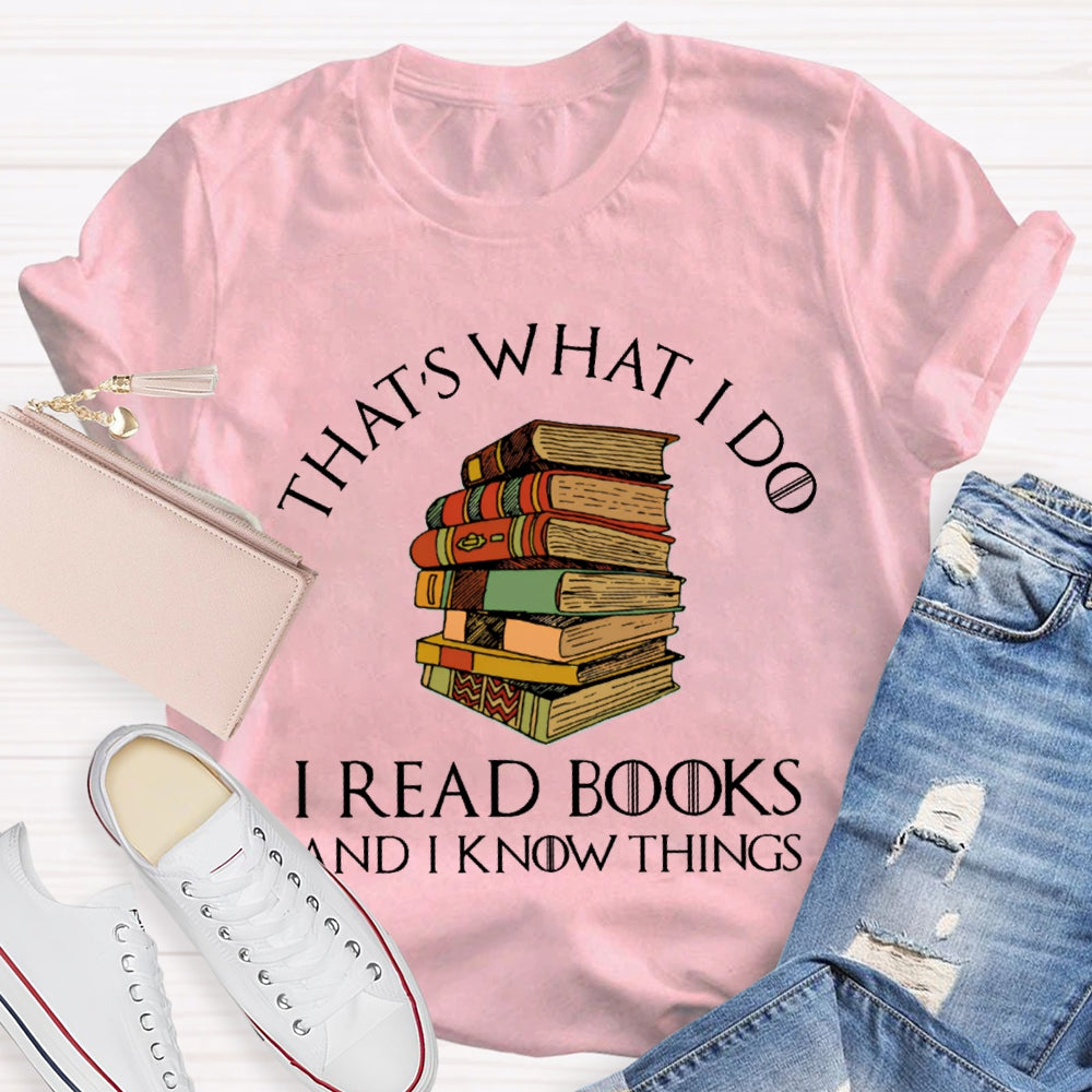 That'S What I Do I Read Books And I Know Things T-shirt